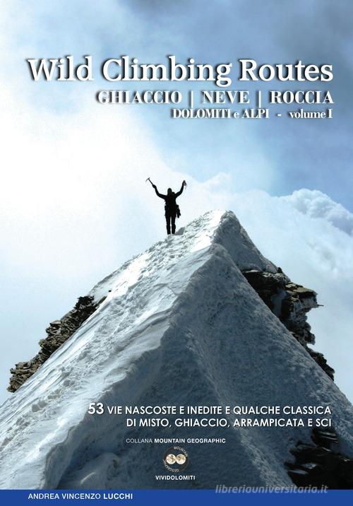 Wild climbing routes. Ghiaccio, neve, roccia di Andrea Lucchi edito da ViviDolomiti