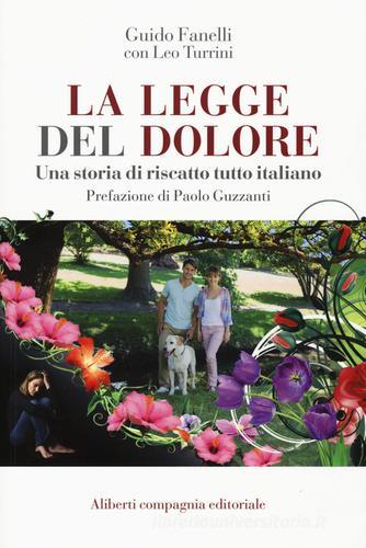 La legge del dolore. Una storia di riscatto tutto italiano di Guido Fanelli, Leo Turrini edito da Compagnia Editoriale Aliberti