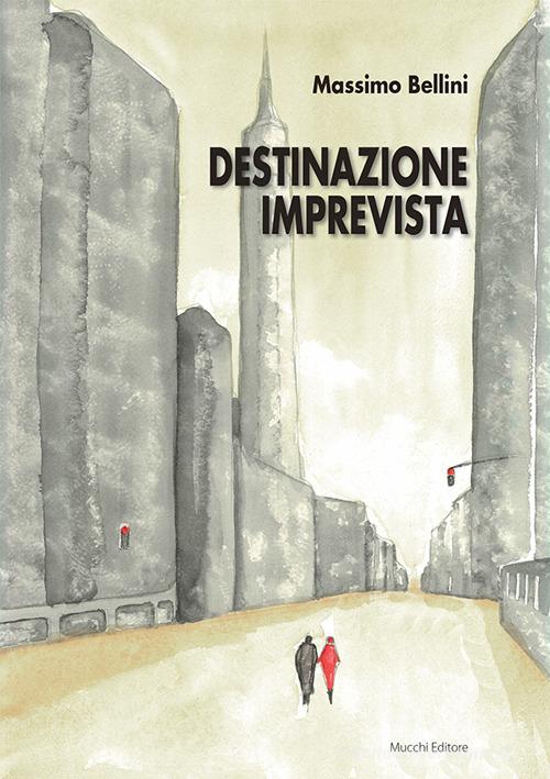 Libro Destinazione imprevista di Massimo Bellini di Mucchi Editore