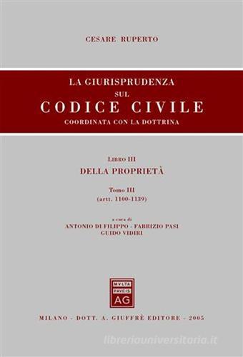 La giurisprudenza sul Codice civile. Coordinata con la dottrina. Libro III: Della proprietà. Artt. 1100-1139 di Cesare Ruperto edito da Giuffrè