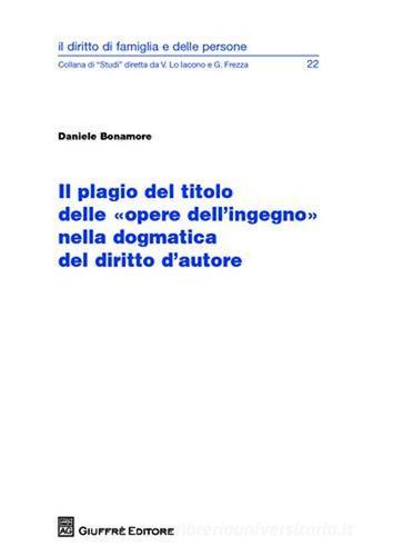 Il plagio del titolo delle «opere dell'ingegno» nella dogmatica del diritto d'autore di Daniele Bonamore edito da Giuffrè