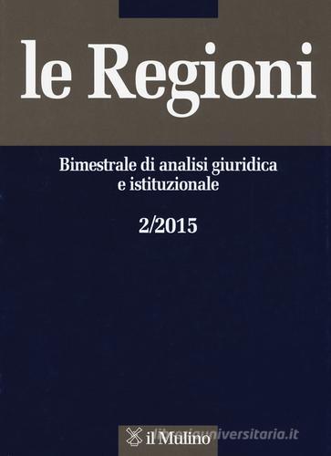 Le regioni. Bimestrale di analisi giuridica e istituzionale (2015) vol.2 edito da Il Mulino