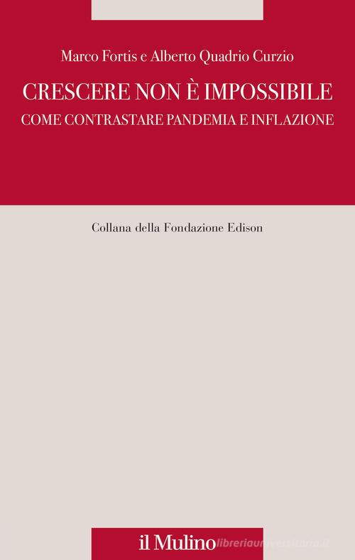 Crescere non è impossibile. Come contrastare pandemia e inflazione di Marco Fortis, Alberto Quadrio Curzio edito da Il Mulino