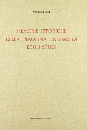 Memorie istoriche della perugina Università degli studi e dei suoi professori (rist. anast. 1816) di Vincenzo Bini edito da Forni