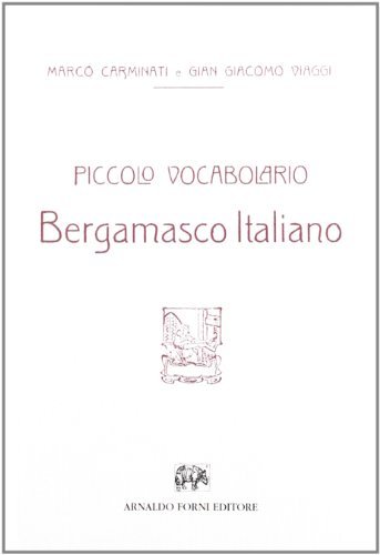 Piccolo vocabolario bergamasco-italiano di Marco Carminati, G. Giacomo Viaggi edito da Forni