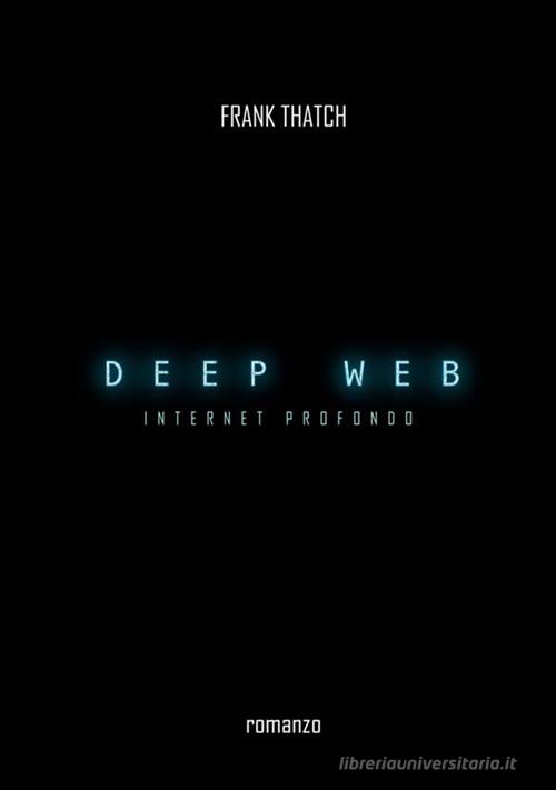 Deep web. Internet profondo di Frank Thatch edito da StreetLib
