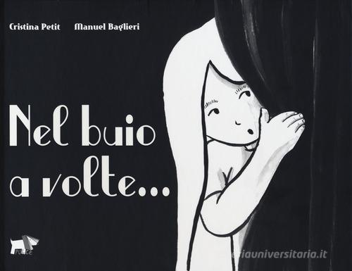 Nel buio a volte.... Ediz. illustrata di Cristina Petit, Manuel Baglieri edito da Pulce