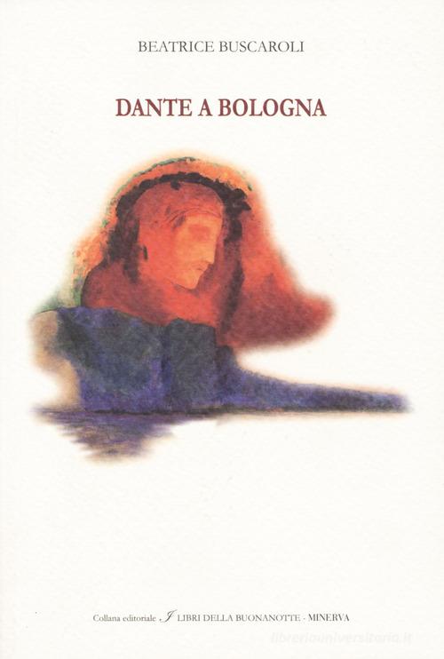 Dante a Bologna. Ediz. italiana e inglese di Beatrice Buscaroli edito da Minerva Edizioni (Bologna)