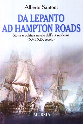 Da Lepanto ad Hampton Roads. Storia e politica navale dell'età moderna (XVI-XIX secolo) di Alberto Santoni edito da Ugo Mursia Editore