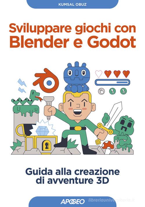 Sviluppare giochi con Blender e Godot. Guida alla creazione di avventure 3D di Obuz Kumsal edito da Apogeo
