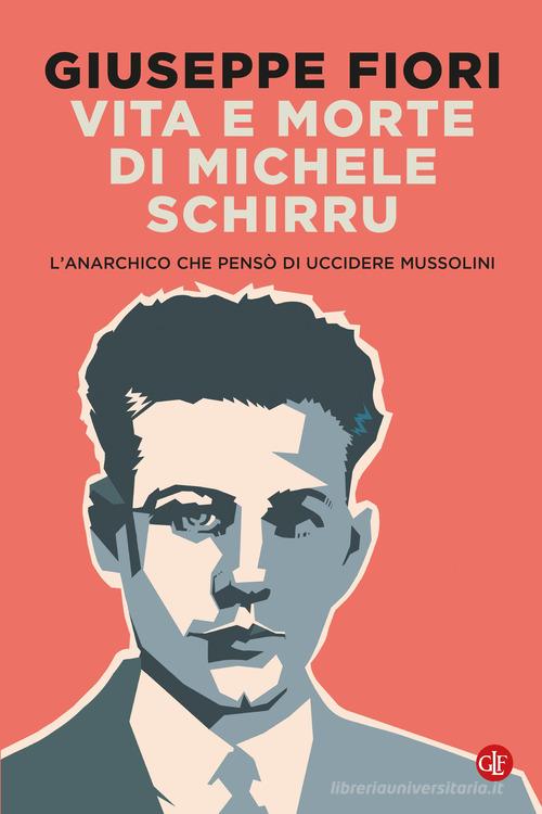 Vita e morte di Michele Schirru. L'anarchico che pensò di uccidere Mussolini di Giuseppe Fiori edito da Laterza
