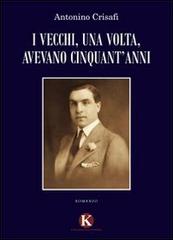 Libro I vecchi, una volta, avevano cinquant'anni di Antonino Crisafi di Kimerik