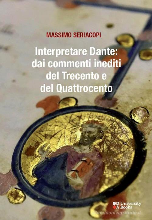 Interpretare Dante: dai commenti inediti del Trecento e del Quattrocento di Massimo Seriacopi edito da DeriveApprodi