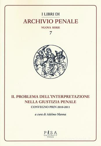 Il problema dell'interpretazione nella giustizia penale. Atti del Convegno (Foggia, 15-16 maggio 2015) edito da Pisa University Press