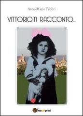 Vittorio, ti racconto... di Anna Maria Fabbri edito da Youcanprint
