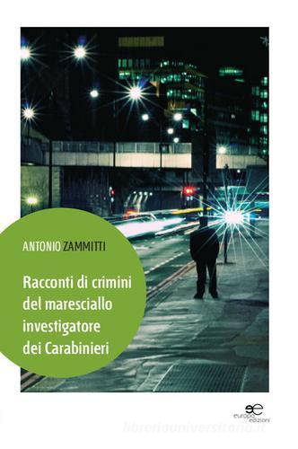 Racconti di crimini del maresciallo investigatore dei carabinieri di Antonio Zammitti edito da Europa Edizioni