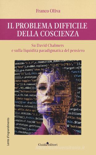Il problema difficile della coscienza. Su David Chalmers e sulla liquidità paradigmatica del pensiero di Franco Oliva edito da Guida