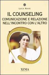 Il counseling. Comunicazione e relazione nell'incontro con l'altro di Luca Nave edito da Xenia