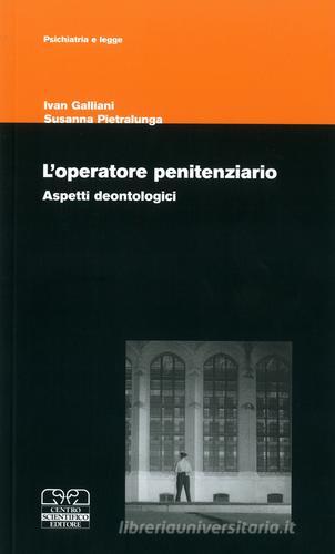 L' operatore penitenziario. Aspetti deontologici di Ivan Galliani, Susanna Pietralunga edito da Centro Scientifico Editore
