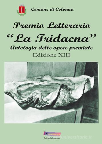 Premio letterario «La Tridacna». Antologia delle opere premiate. 13ª edizione edito da Controluce (Monte Compatri)