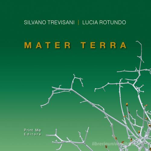 Mater terra di Lucia Rotunda, Silvano Trevisani edito da Print Me