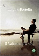 Il valore della vita di Luigino Bortolin edito da Mjm Editore