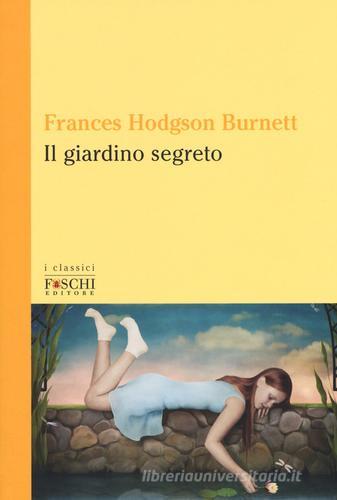 Il giardino segreto di Frances H. Burnett edito da Foschi (Santarcangelo)