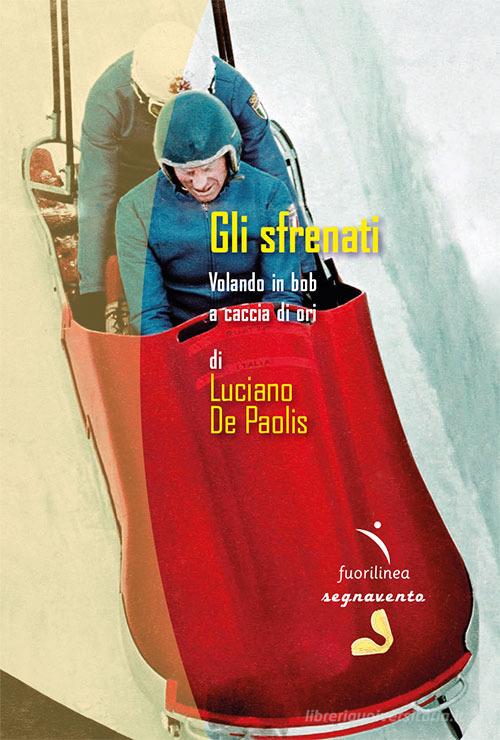 Gli sfrenati. Volando in bob a caccia di ori di Luciano De Paolis edito da Fuorilinea