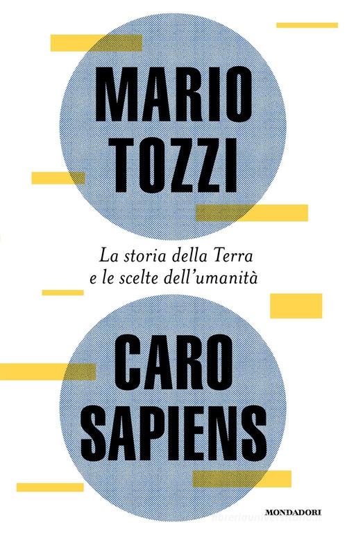 Caro Sapiens. La storia della Terra e le scelte dell'umanità di Mario Tozzi edito da Mondadori