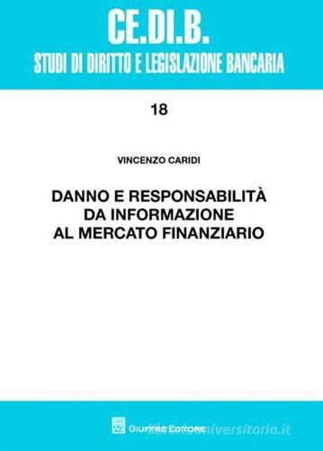 Danno e responsabilità da informazione al mercato finanziario di Vincenzo Caridi edito da Giuffrè