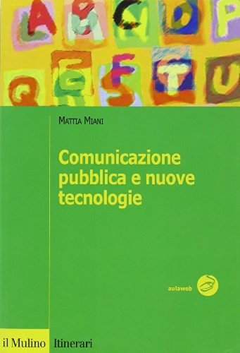 Comunicazione pubblica e nuove tecnologie di Mattia Miani edito da Il Mulino