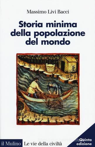 Storia minima della popolazione del mondo di Massimo Livi Bacci edito da Il Mulino