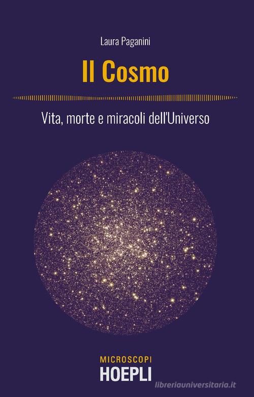 Il cosmo. Vita, morte e miracoli dell'Universo di Laura Paganini edito da Hoepli