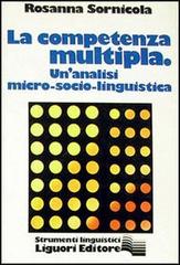 La competenza multipla. Una analisi micro-socio-linguistica di Rosanna Sornicola edito da Liguori