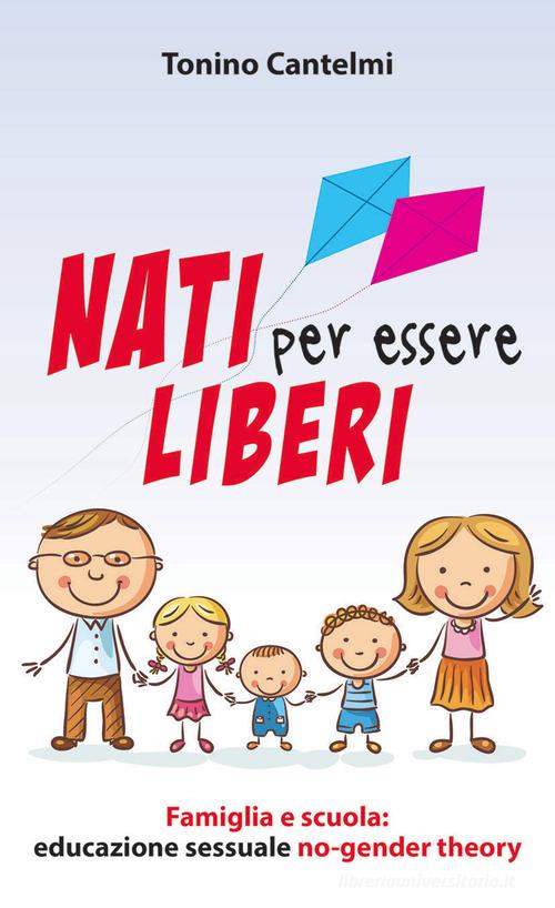 Nati per essere liberi. Famiglia e scuola: educazione sessuale no-gender theory di Tonino Cantelmi edito da Paoline Editoriale Libri