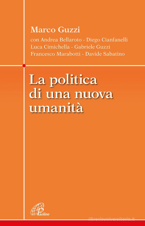 La politica di una nuova umanità di Marco Guzzi, Andrea Bellaroto, Diego Cianfanelli edito da Paoline Editoriale Libri