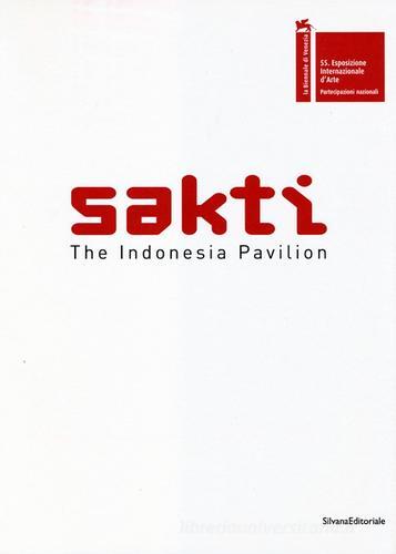 Sakti. The Indonesia pavilion. 55th international art exhibition La Biennale di Venezia. Ediz. inglese edito da Silvana