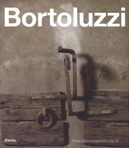 Ferruccio Bortoluzzi. Catalogo generale. Ediz. italiana e inglese di Michele Beraldo edito da Mondadori Electa