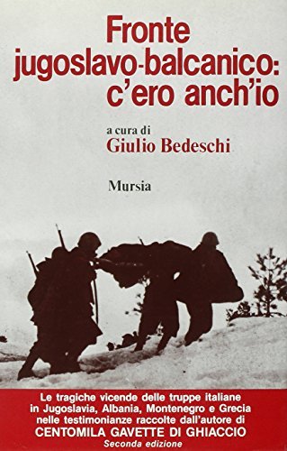 Fronte jugoslavo-balcanico: c'ero anch'io di Giulio Bedeschi edito da Mursia