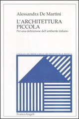 L' architettura piccola. Per una definizione dell'ambiente italiano di Alessandra De Martini edito da Franco Angeli