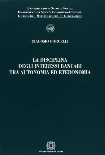 La disciplina degli interessi bancari tra autonomia ed eteronomia di Giacomo Porcelli edito da Edizioni Scientifiche Italiane