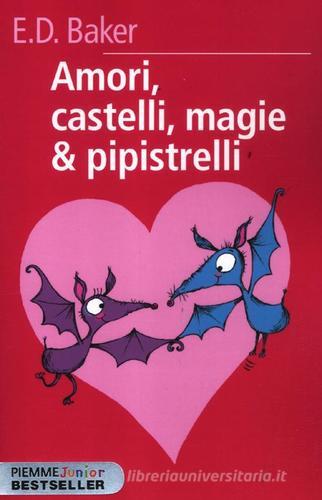 Amori, castelli, magie & pipistrelli di E. D. Baker edito da Piemme