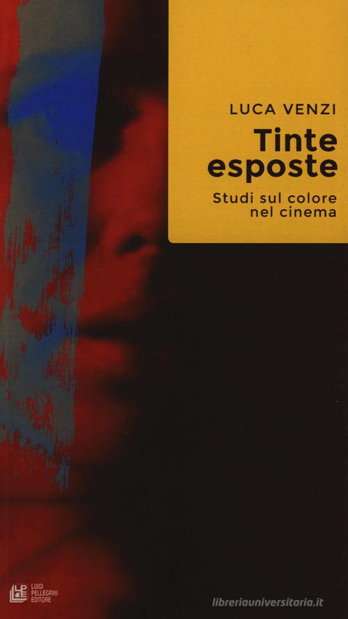 Tinte esposte. Studi sul colore nel cinema di Luca Venzi edito da Pellegrini
