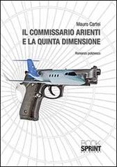 Il commissario Arienti e la quinta dimensione di Mauro Cartei edito da Booksprint