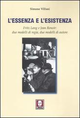 L' essenza e l'esistenza. Fritz Lang e Jean Renoir: due modelli di regia, due modelli di autore di Simone Villani edito da Lindau