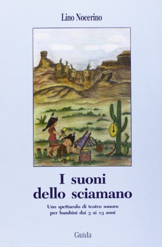 I suoni dello sciamano. Uno spettacolo di teatro sonoro per bambini dai 3 ai 13 anni di Lino Nocerino edito da Guida