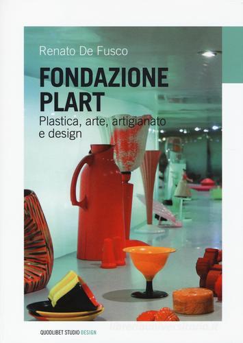 Fondazione Plart. Plastica, arte, artigianato, design di Renato De Fusco edito da Quodlibet