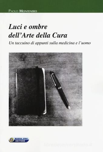 Luci e ombre dell'arte della cura. Un taccuino di appunti sulla medicina e l'uomo di Paolo Montenero edito da Nuova IPSA