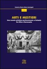 Arti e mestieri. Una scuola artistico-professionale a Catania fra Otto e Novecento di Federica Santagati edito da Bonanno