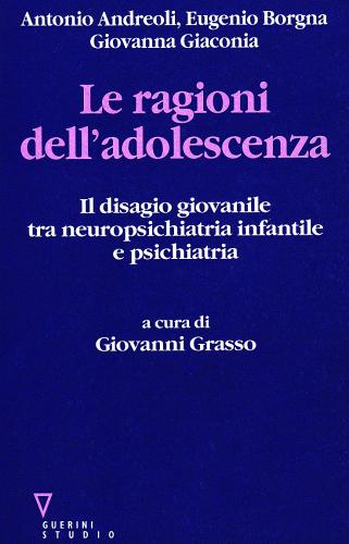 Le ragioni dell'adolescenza. Il disagio giovanile tra neuropsichiatria infantile e psichiatria di Antonio Andreoli, Eugenio Borgna, Giovanna Giaconia edito da Guerini e Associati